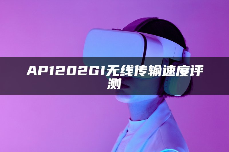 AP1202GI无线传输速度评测