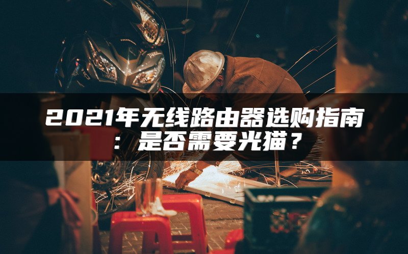 2021年无线路由器选购指南：是否需要光猫？