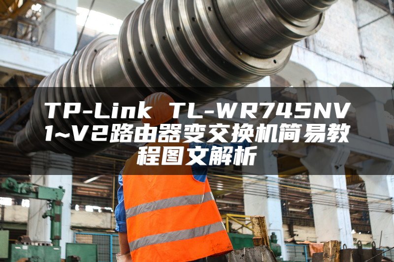 TP-Link TL-WR745NV1~V2路由器变交换机简易教程图文解析