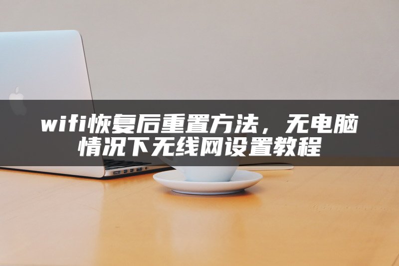 wifi恢复后重置方法，无电脑情况下无线网设置教程