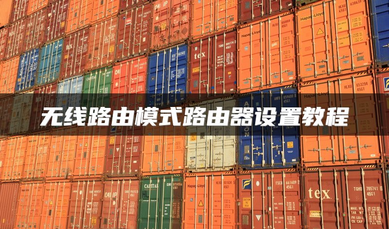 无线路由模式路由器设置教程