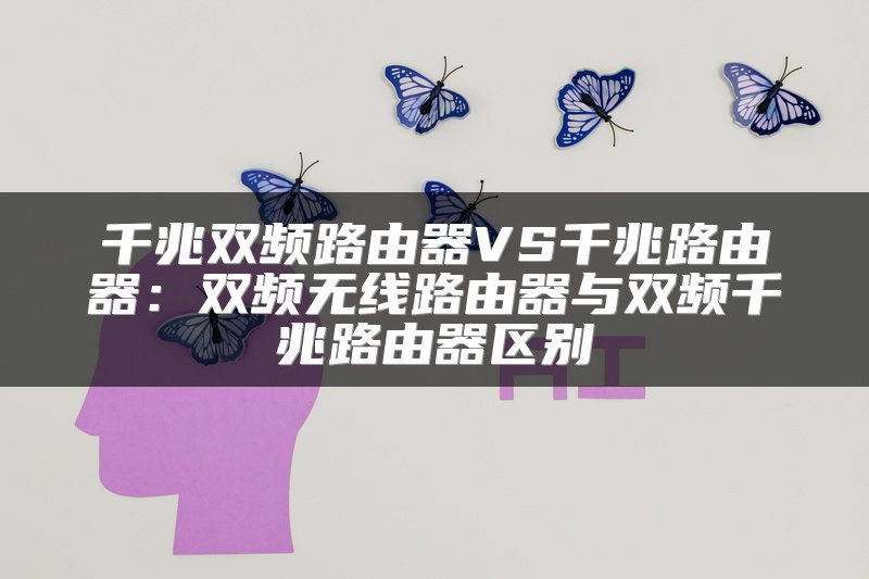 千兆双频路由器VS千兆路由器：双频无线路由器与双频千兆路由器区别