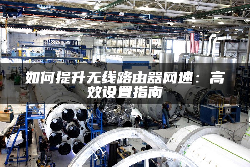 如何提升无线路由器网速：高效设置指南