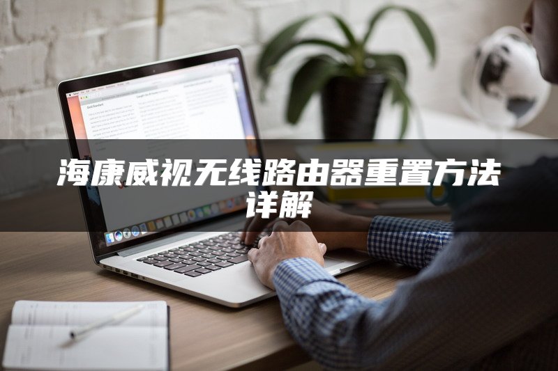 海康威视无线路由器重置方法详解