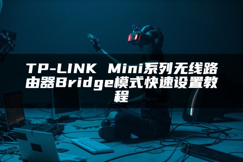 TP-LINK Mini系列无线路由器Bridge模式快速设置教程