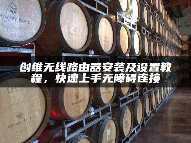 创维无线路由器安装及设置教程，快速上手无障碍连接