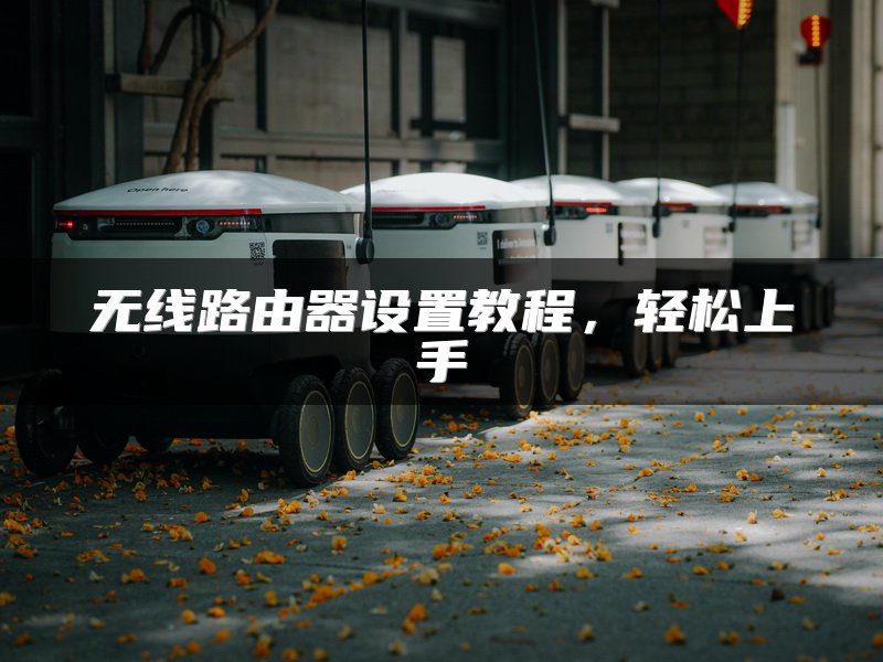 无线路由器设置教程，轻松上手