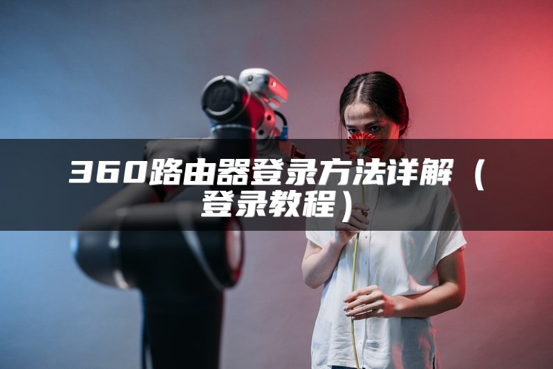 360路由器登录方法详解（登录教程）