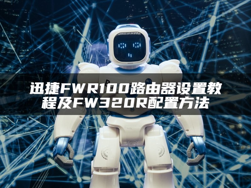 迅捷FWR100路由器设置教程及FW320R配置方法