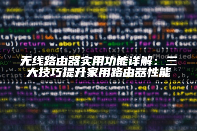 无线路由器实用功能详解：三大技巧提升家用路由器性能