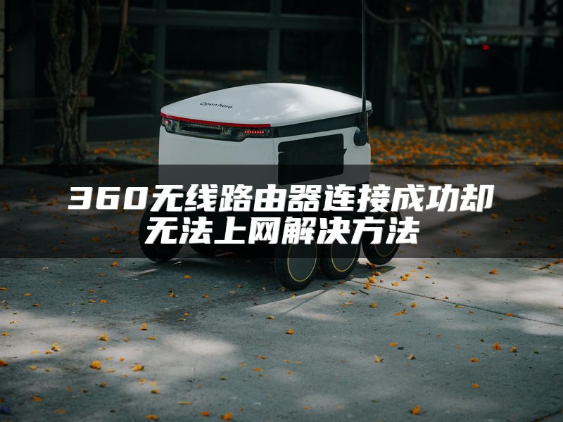 360无线路由器连接成功却无法上网解决方法