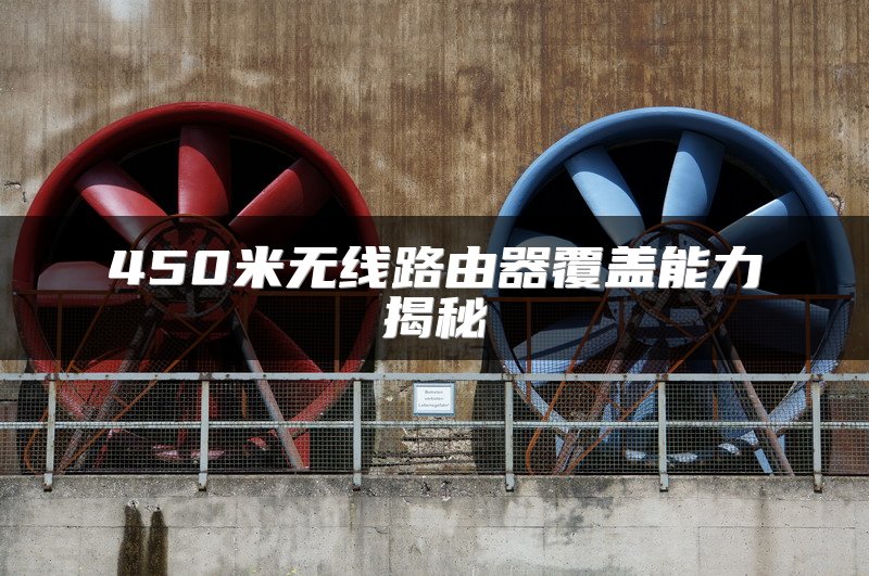 450米无线路由器覆盖能力揭秘