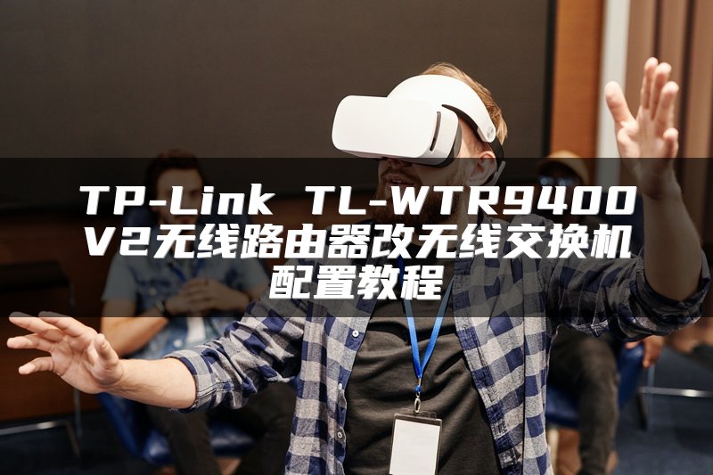 TP-Link TL-WTR9400V2无线路由器改无线交换机配置教程