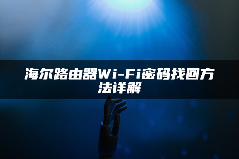 海尔路由器Wi-Fi密码找回方法详解