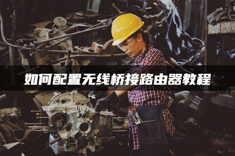 如何配置无线桥接路由器教程