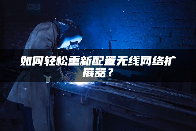 如何轻松重新配置无线网络扩展器？