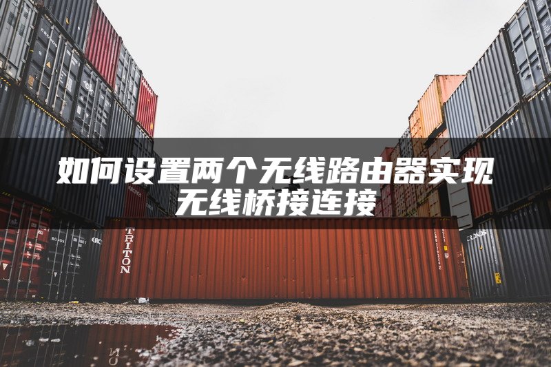 如何设置两个无线路由器实现无线桥接连接