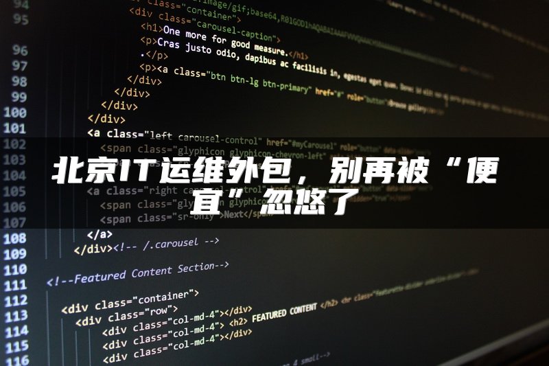 北京IT运维外包,别再被“便宜”忽悠了