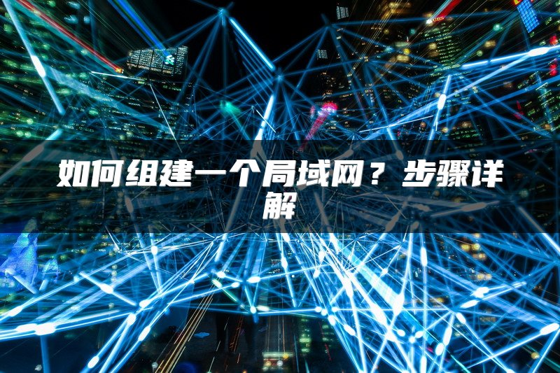 如何组建一个局域网？步骤详解