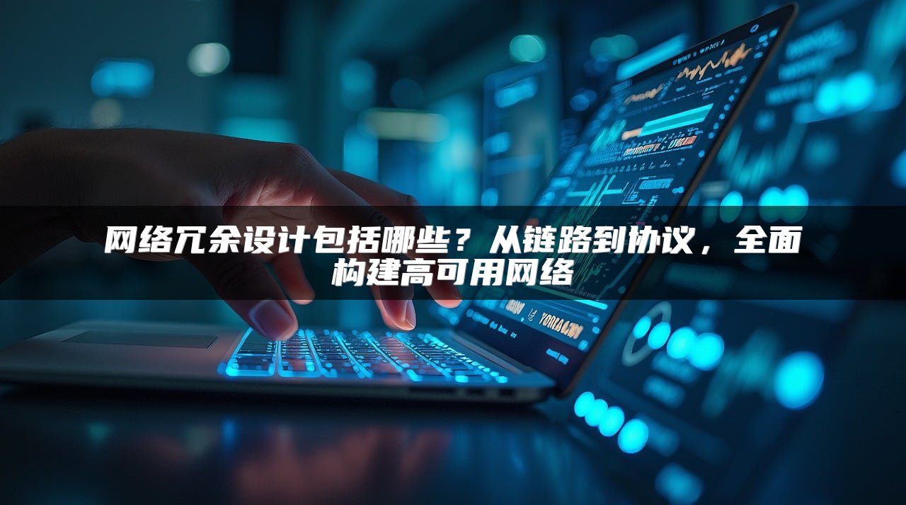 网络冗余设计包括哪些？从链路到协议，全面构建高可用网络