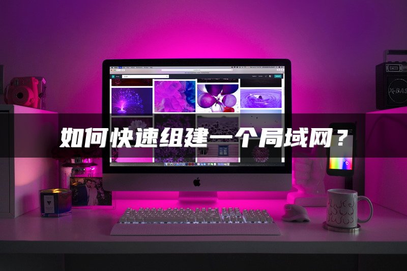 如何快速组建一个局域网？