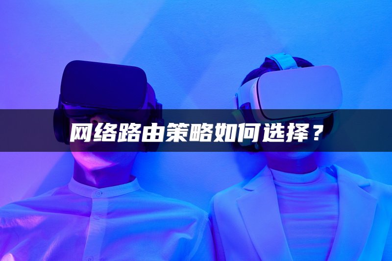 网络路由策略如何选择？