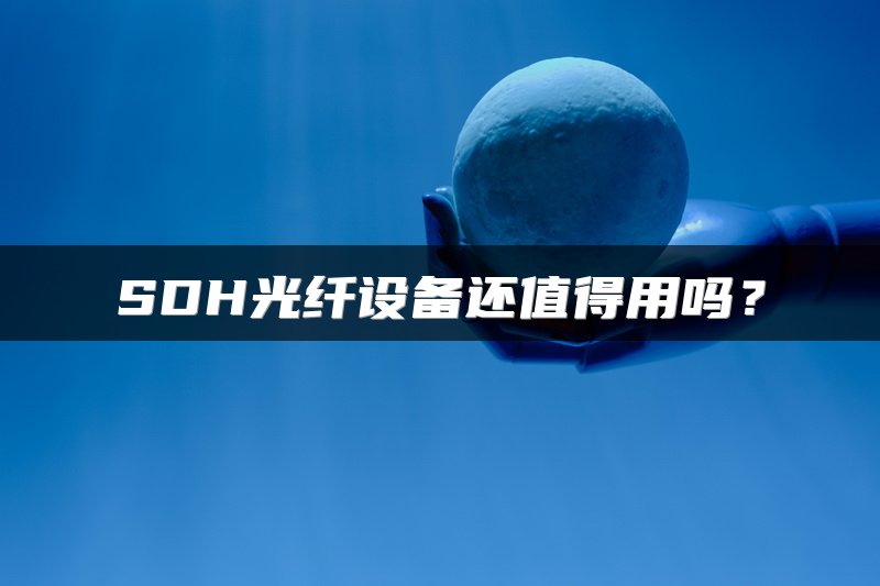 SDH光纤设备还值得用吗？
