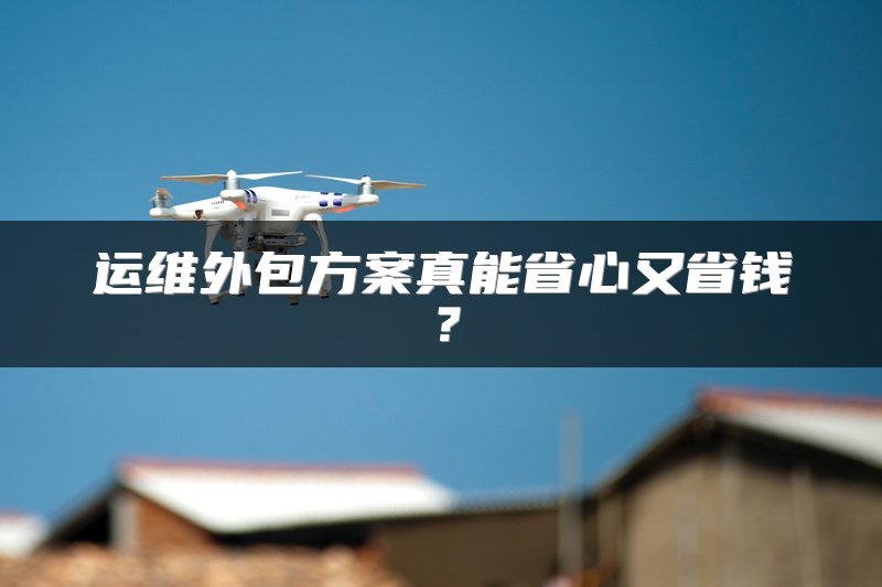 运维外包方案真能省心又省钱？