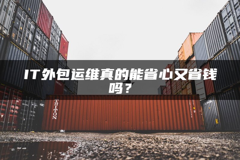 IT外包运维真的能省心又省钱吗？