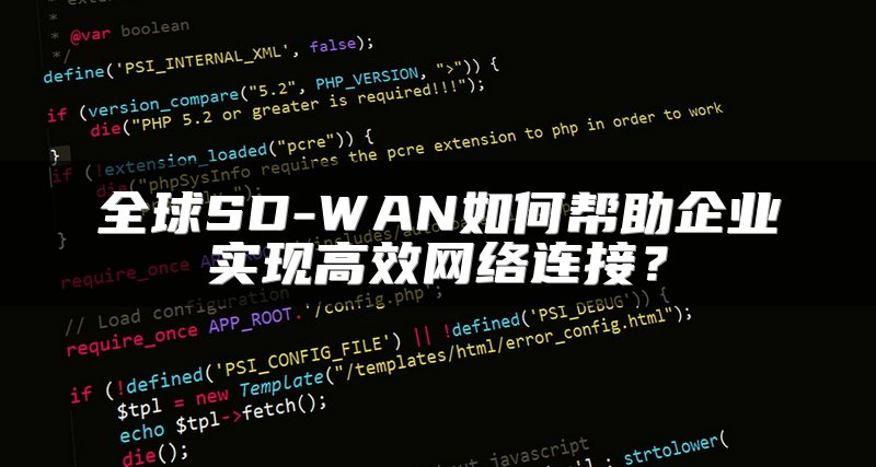 全球SD-WAN如何帮助企业实现高效网络连接？