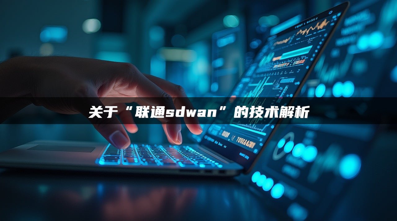 关于“联通sdwan”的技术解析