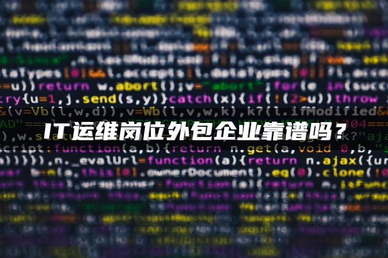 IT运维岗位外包企业靠谱吗？