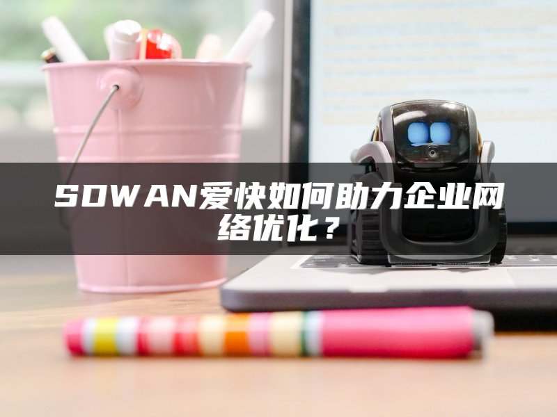 SDWAN爱快如何助力企业网络优化？