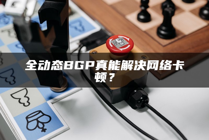 全动态BGP真能解决网络卡顿？