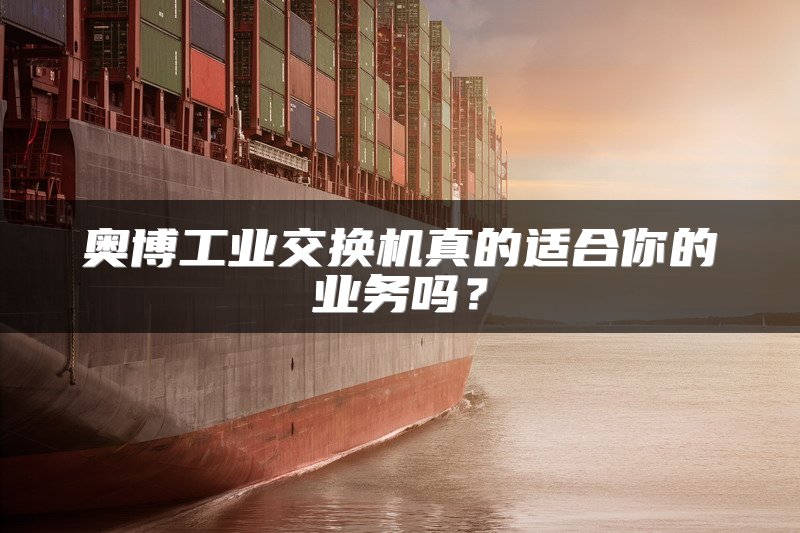 奥博工业交换机真的适合你的业务吗？