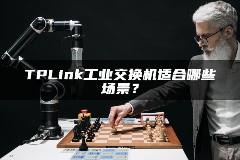 TPLink工业交换机适合哪些场景？
