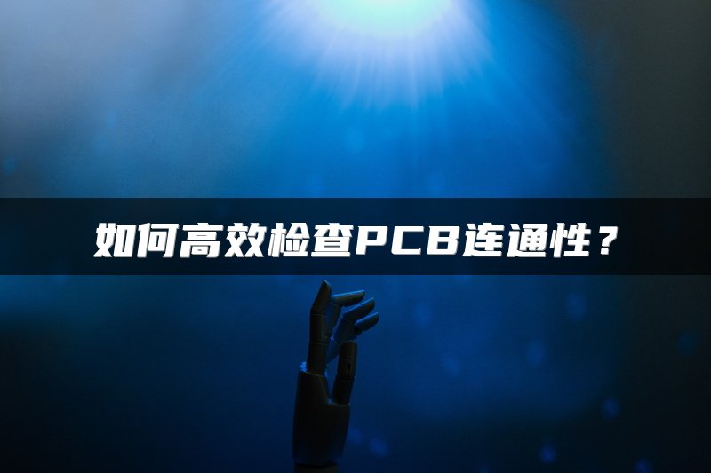 如何高效检查PCB连通性？