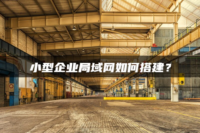 小型企业局域网如何搭建？