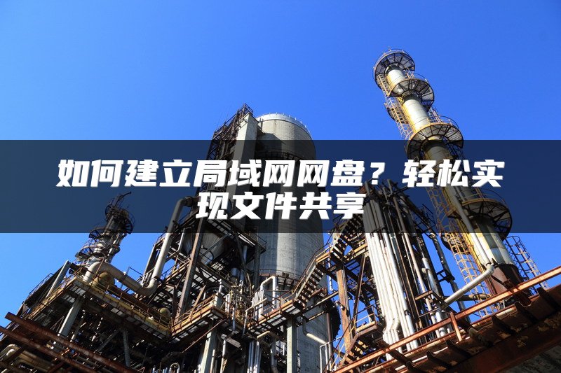 如何建立局域网网盘？轻松实现文件共享