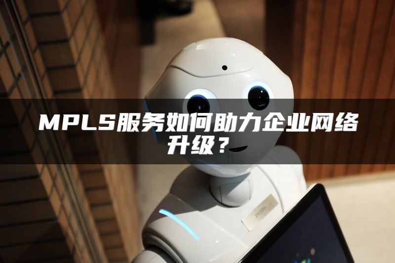 MPLS服务如何助力企业网络升级？