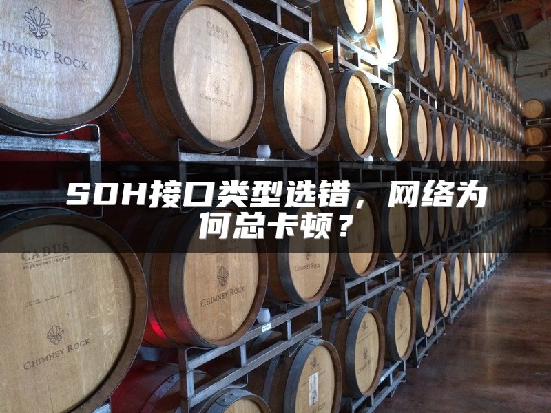 SDH接口类型选错，网络为何总卡顿？