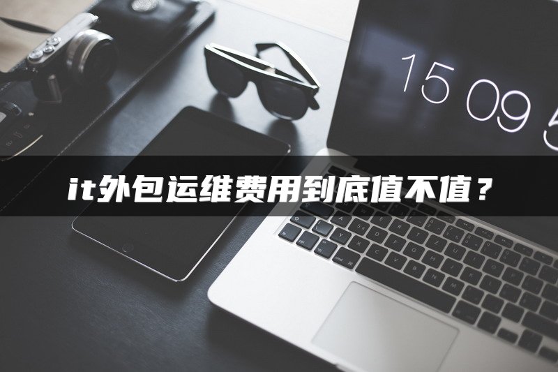 it外包运维费用到底值不值?
