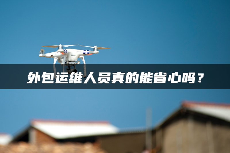 外包运维人员真的能省心吗？