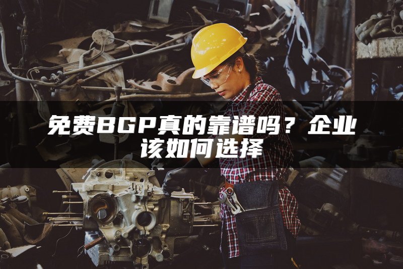 免费BGP真的靠谱吗？企业该如何选择