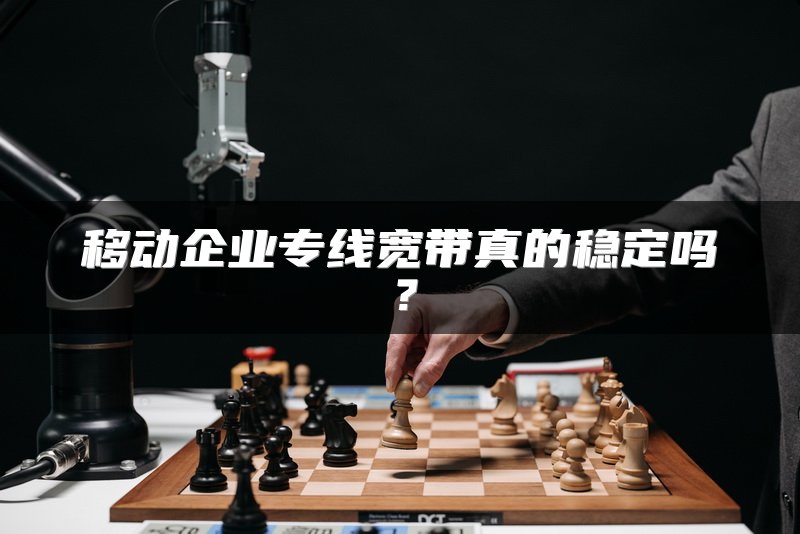 移动企业专线宽带真的稳定吗？