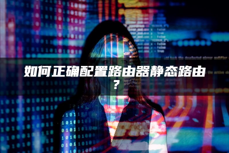 如何正确配置路由器静态路由？