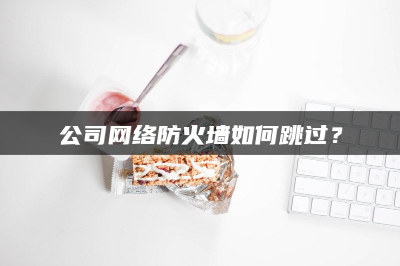 公司网络防火墙如何跳过？