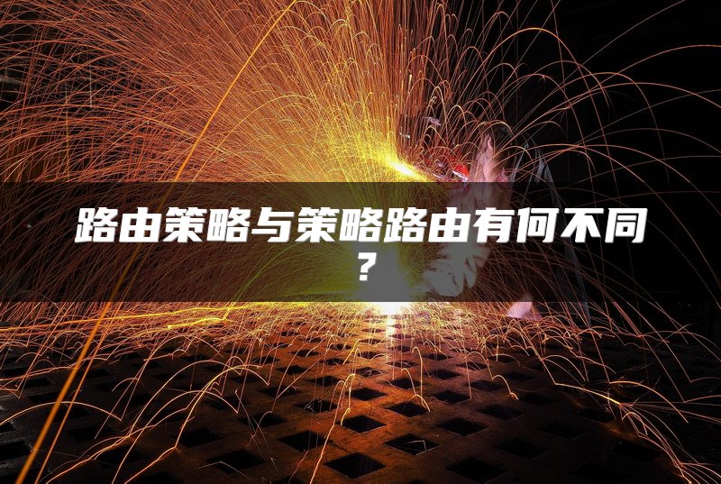 路由策略与策略路由有何不同？