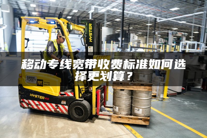 移动专线宽带收费标准如何选择更划算？