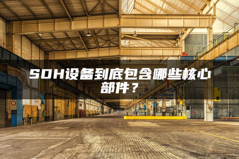 SDH设备到底包含哪些核心部件？